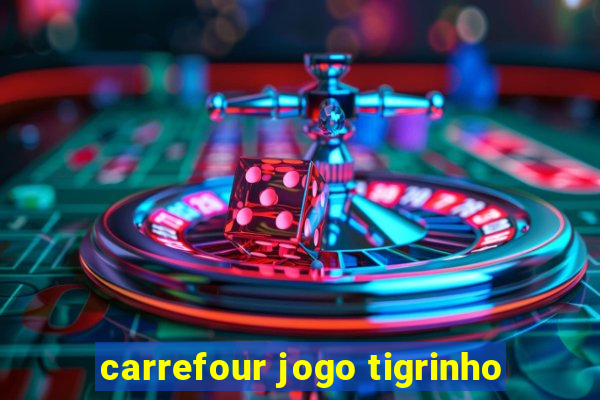 carrefour jogo tigrinho